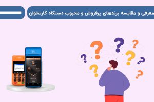 معرفی و مقایسه برندهای پرفروش و محبوب دستگاه کارتخوان